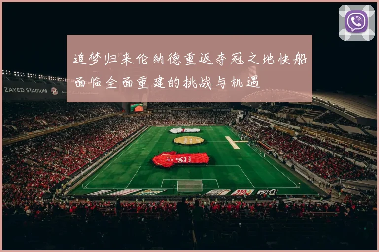 追梦归来伦纳德重返夺冠之地快船面临全面重建的挑战与机遇