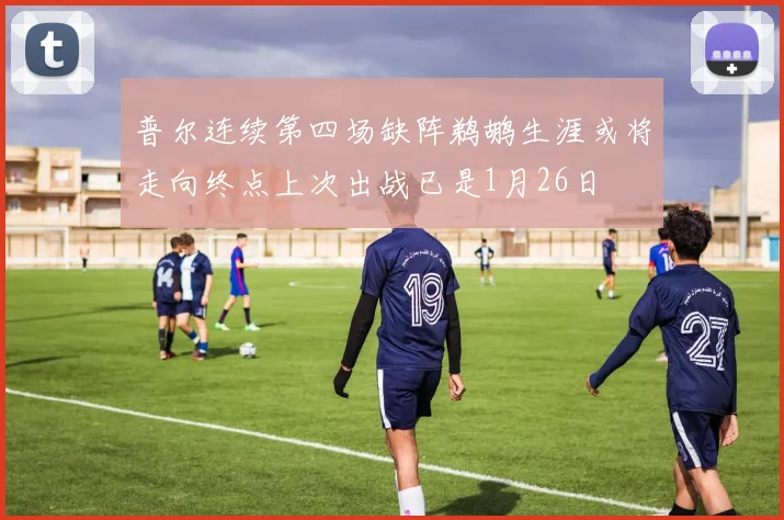 普尔连续第四场缺阵鹈鹕生涯或将走向终点上次出战已是1月26日