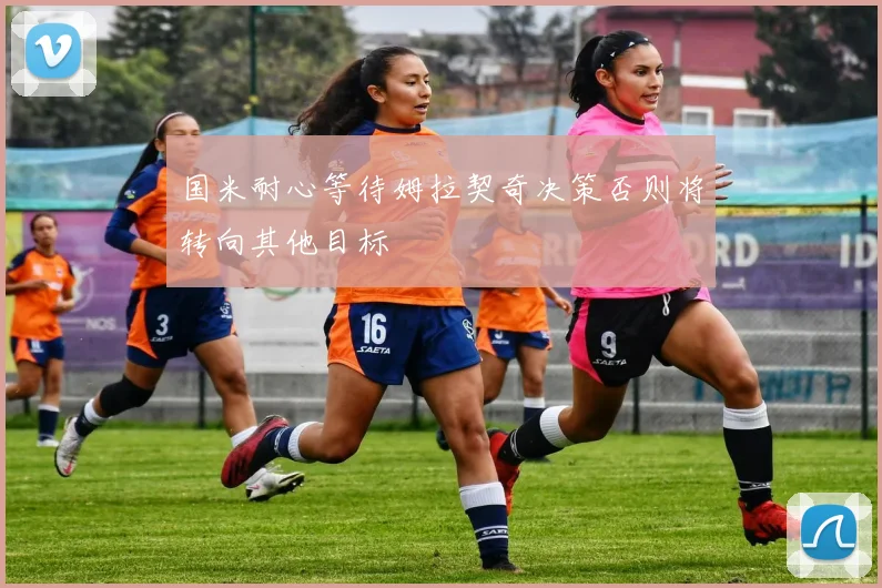 国米耐心等待姆拉契奇决策否则将转向其他目标